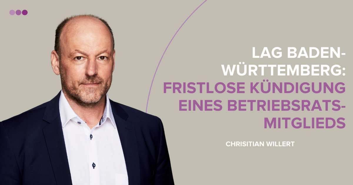 LAG Baden-Württemberg: fristlose Kündigung eines Betriebsratsmitglieds | HÄRTING Rechtsanwälte